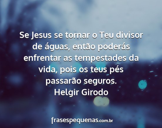 Helgir Girodo - Se Jesus se tornar o Teu divisor de águas,...
