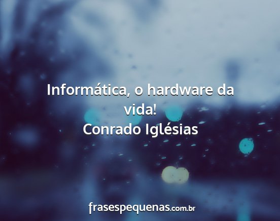 Conrado Iglésias - Informática, o hardware da vida!...