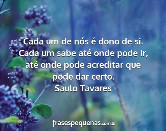 Saulo Tavares - Cada um de nós é dono de si. Cada um sabe até...