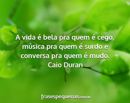Caio Duran - A vida é bela pra quem é cego, música pra quem...