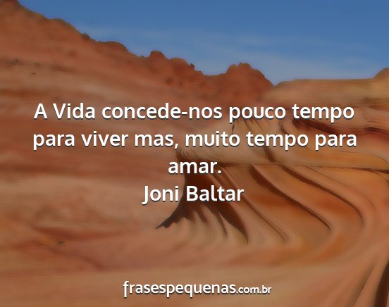 Joni Baltar - A Vida concede-nos pouco tempo para viver mas,...