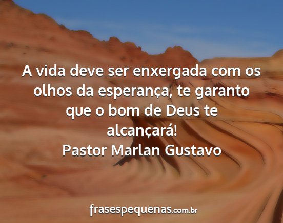 Pastor Marlan Gustavo - A vida deve ser enxergada com os olhos da...