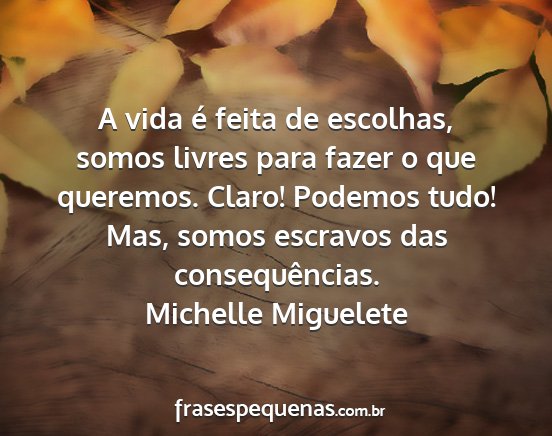 Michelle Miguelete - A vida é feita de escolhas, somos livres para...