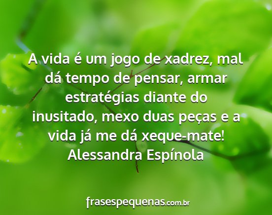 Frases de Alessandra Espínola - A vida é um jogo de xadrez, m