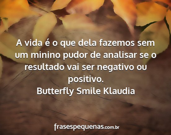 Butterfly Smile Klaudia - A vida é o que dela fazemos sem um minino pudor...