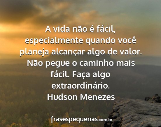 Hudson Menezes - A vida não é fácil, especialmente quando você...