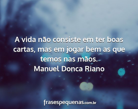 Manuel Donca Riano - A vida não consiste em ter boas cartas, mas em...