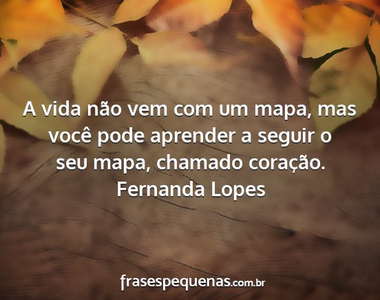 Fernanda Lopes - A vida não vem com um mapa, mas você pode...