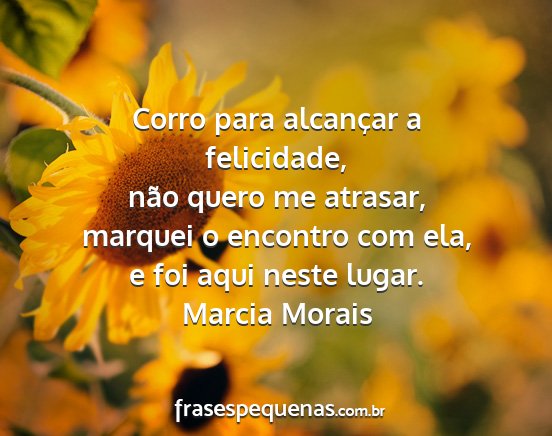 Marcia Morais - Corro para alcançar a felicidade, não quero me...