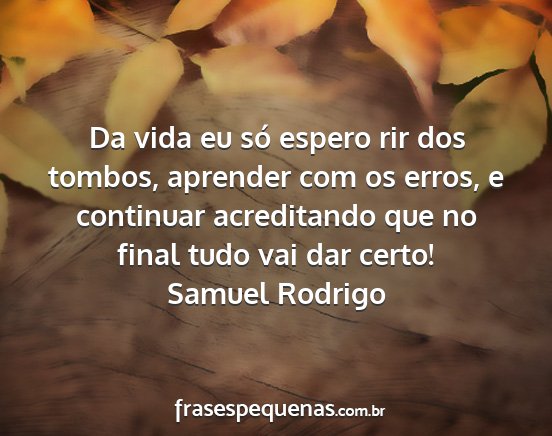 Samuel Rodrigo - Da vida eu só espero rir dos tombos, aprender...