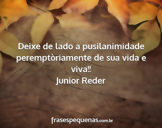 Junior Reder - Deixe de lado a pusilanimidade peremptòriamente...