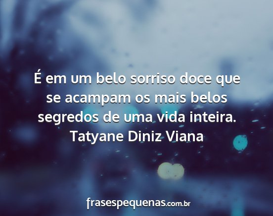 Tatyane Diniz Viana - É em um belo sorriso doce que se acampam os mais...