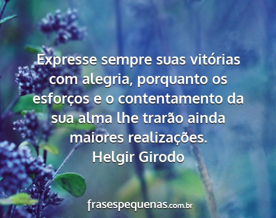 Helgir Girodo - Expresse sempre suas vitórias com alegria,...