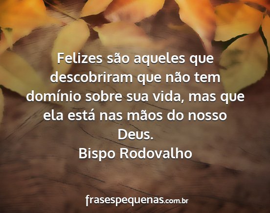 Bispo Rodovalho - Felizes são aqueles que descobriram que não tem...