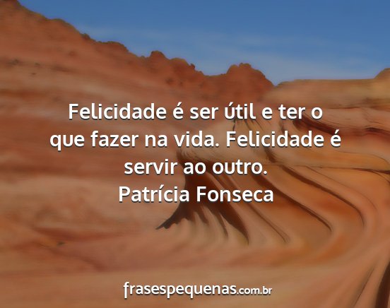 Patrícia Fonseca - Felicidade é ser útil e ter o que fazer na...