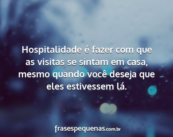 Hospitalidade é fazer com que as visitas se...