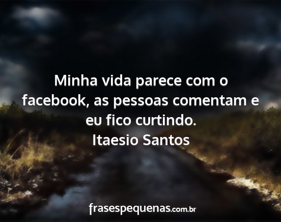 Itaesio Santos - Minha vida parece com o facebook, as pessoas...