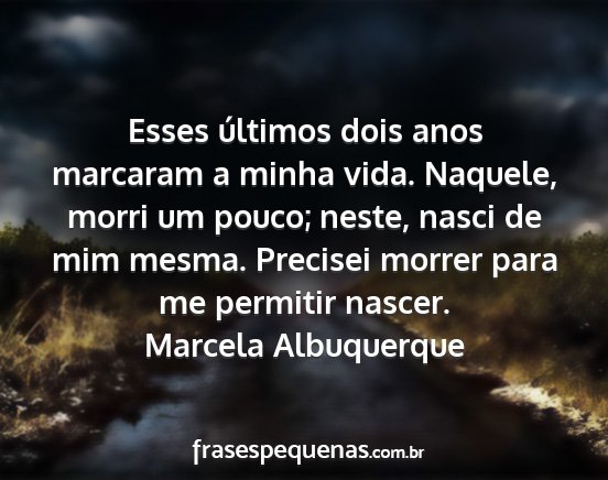 Marcela Albuquerque - Esses últimos dois anos marcaram a minha vida....