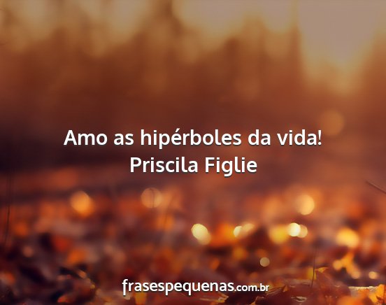 Amo as hipérboles da vida!