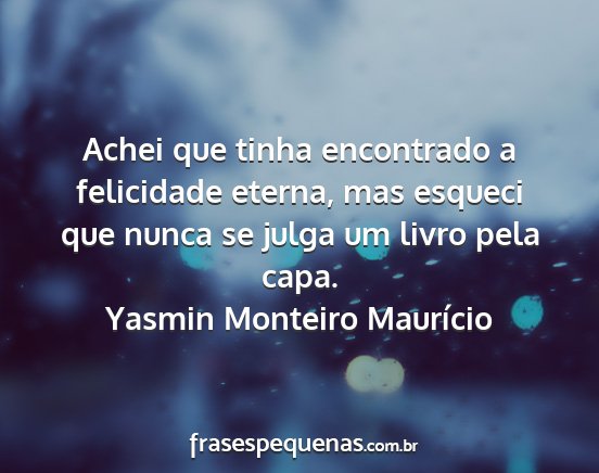 Yasmin Monteiro Maurício - Achei que tinha encontrado a felicidade eterna,...
