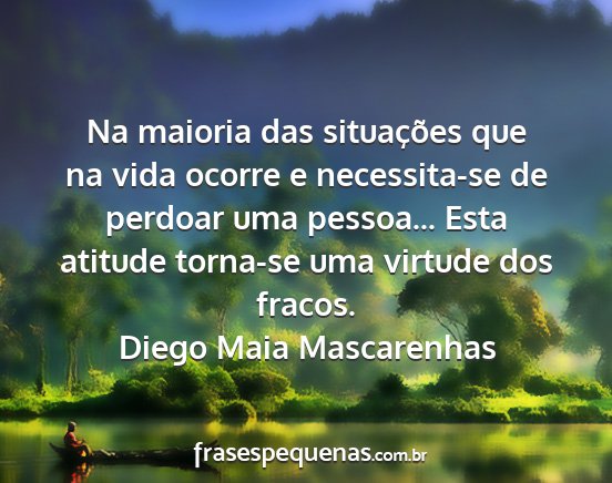 Diego Maia Mascarenhas - Na maioria das situações que na vida ocorre e...