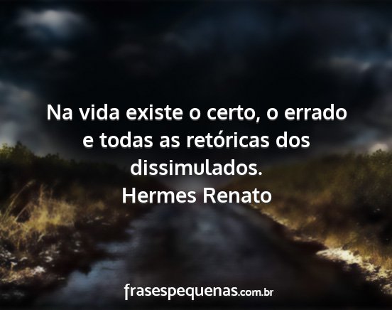 Hermes Renato - Na vida existe o certo, o errado e todas as...
