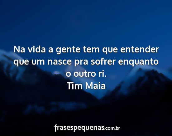 Tim Maia - Na vida a gente tem que entender que um nasce pra...