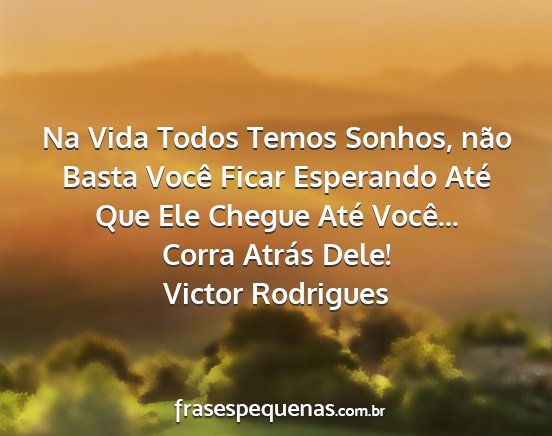 Victor Rodrigues - Na Vida Todos Temos Sonhos, não Basta Você...
