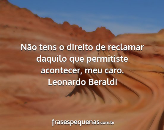Leonardo Beraldi - Não tens o direito de reclamar daquilo que...