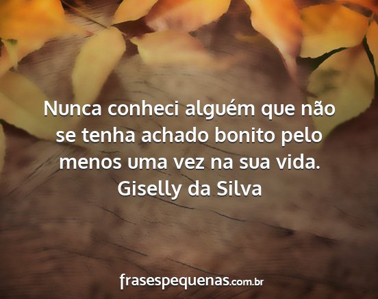 Giselly da Silva - Nunca conheci alguém que não se tenha achado...