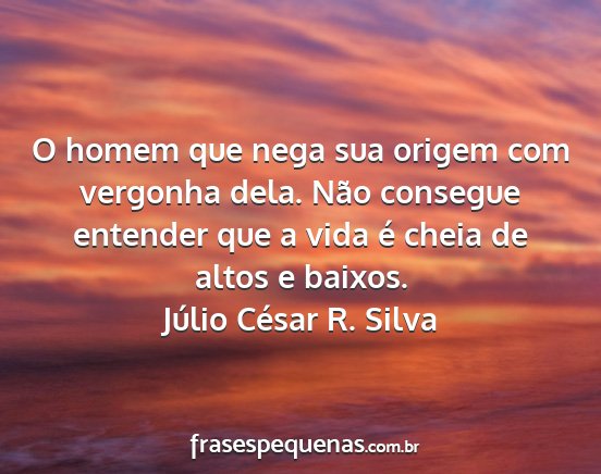 Júlio César R. Silva - O homem que nega sua origem com vergonha dela....