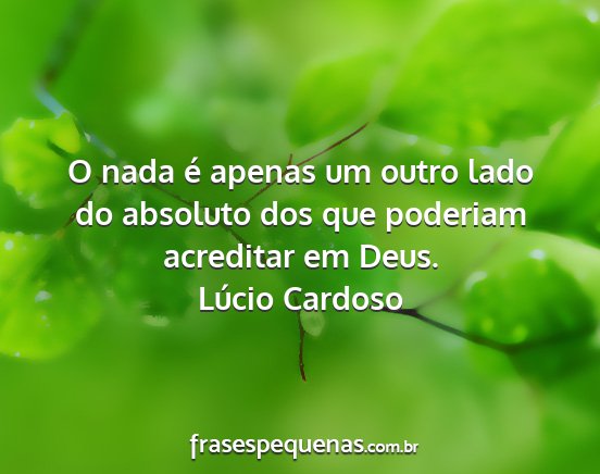 Lúcio Cardoso - O nada é apenas um outro lado do absoluto dos...