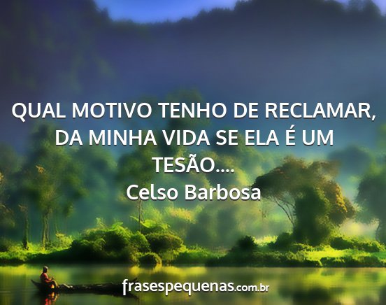 Celso Barbosa - QUAL MOTIVO TENHO DE RECLAMAR, DA MINHA VIDA SE...