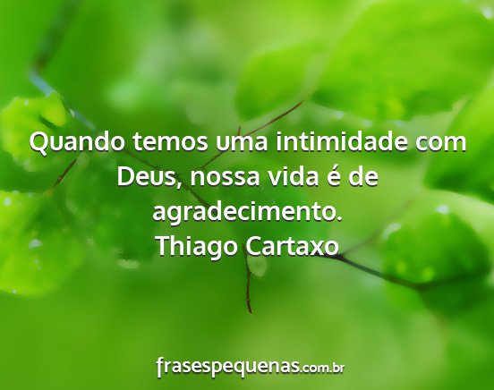 Thiago Cartaxo - Quando temos uma intimidade com Deus, nossa vida...