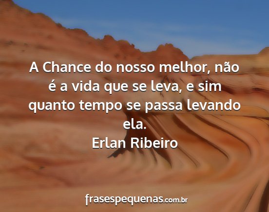 A Chance do nosso melhor, não é a vida que se...