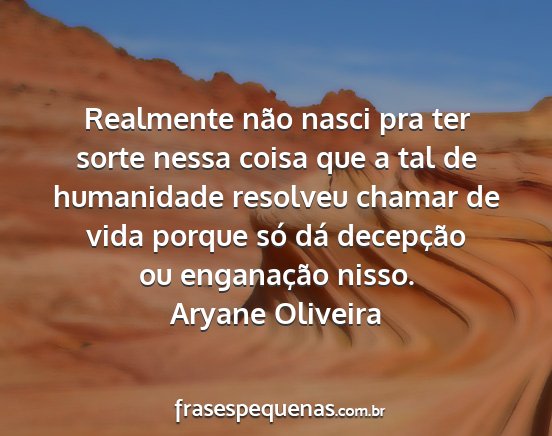 Aryane Oliveira - Realmente não nasci pra ter sorte nessa coisa...