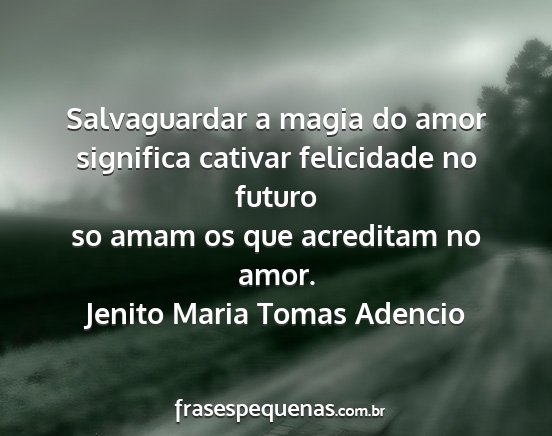 Jenito Maria Tomas Adencio - Salvaguardar a magia do amor significa cativar...