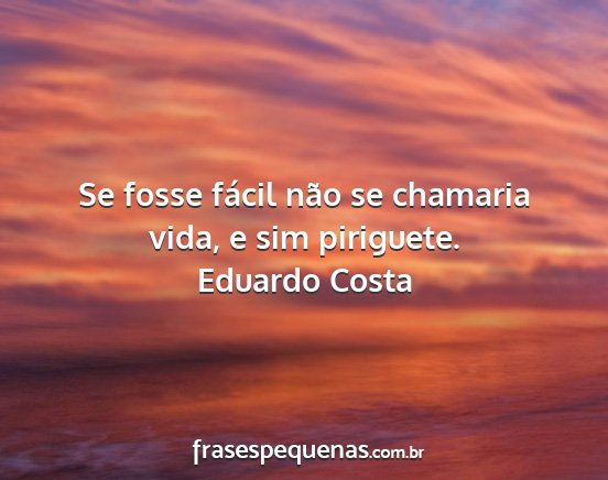 Eduardo Costa - Se fosse fácil não se chamaria vida, e sim...