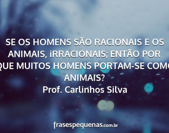 Prof. Carlinhos Silva - SE OS HOMENS SÃO RACIONAIS E OS ANIMAIS,...
