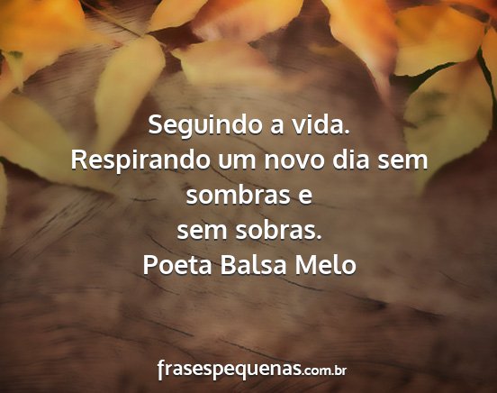 Poeta Balsa Melo - Seguindo a vida. Respirando um novo dia sem...