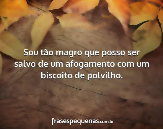 Sou tão magro que posso ser salvo de um...