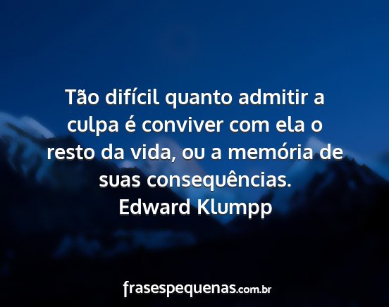 Edward Klumpp - Tão difícil quanto admitir a culpa é conviver...
