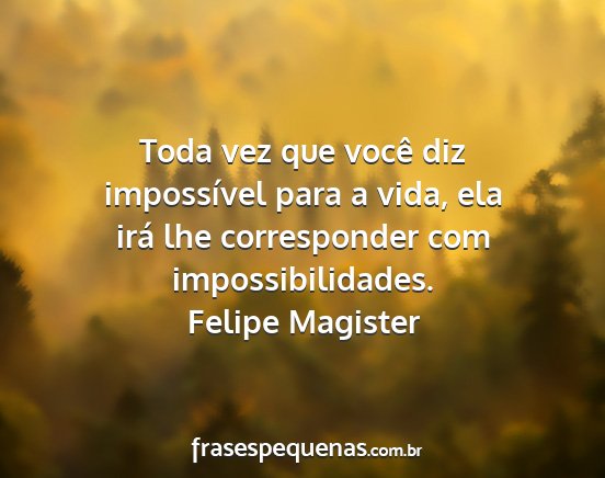 Felipe Magister - Toda vez que você diz impossível para a vida,...