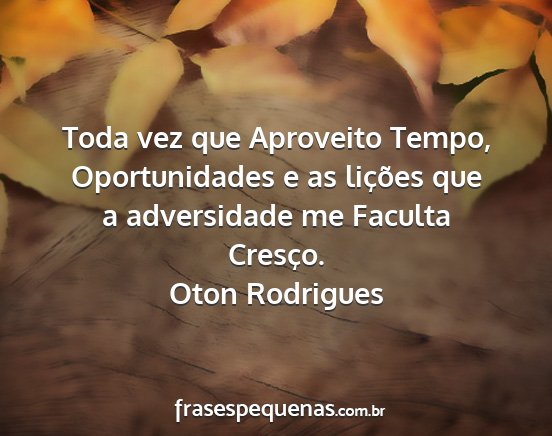 Oton Rodrigues - Toda vez que Aproveito Tempo, Oportunidades e as...