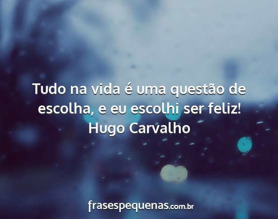 Hugo Carvalho - Tudo na vida é uma questão de escolha, e eu...