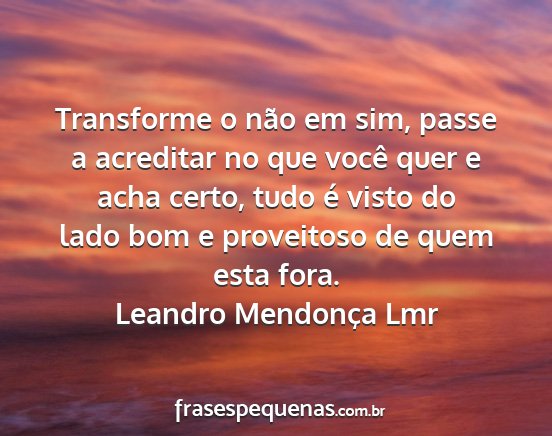 Leandro Mendonça Lmr - Transforme o não em sim, passe a acreditar no...