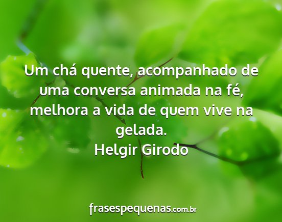 Helgir Girodo - Um chá quente, acompanhado de uma conversa...