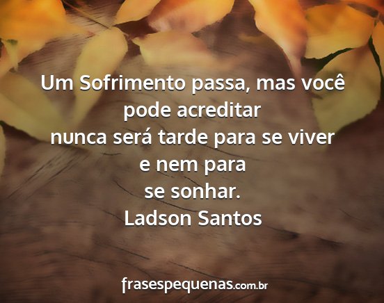 Ladson Santos - Um Sofrimento passa, mas você pode acreditar...