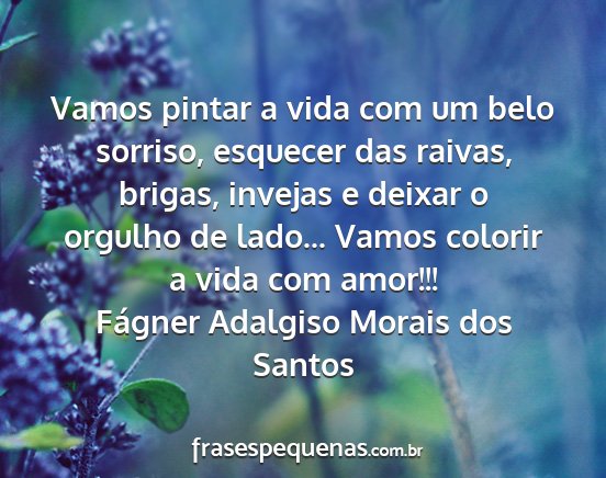 Fágner Adalgiso Morais dos Santos - Vamos pintar a vida com um belo sorriso, esquecer...