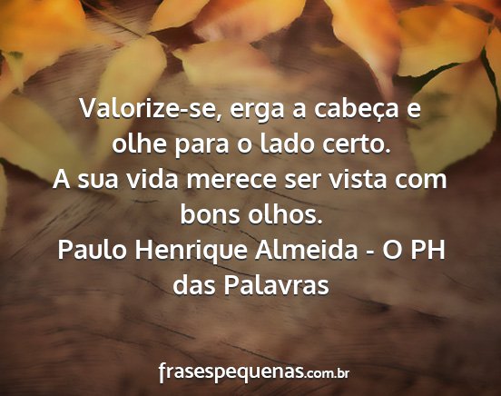 Paulo Henrique Almeida - O PH das Palavras - Valorize-se, erga a cabeça e olhe para o lado...